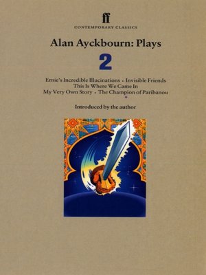 cover image of Alan Ayckbourn Plays 2: Ernie's Incredible Illucinations; Invisible Friends; This is Where We Came In; My Very Own Story; the Champion of Paribanou